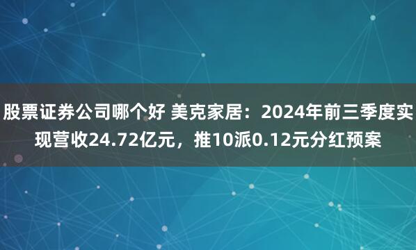 股票证券公司哪个好 美克家居：2024年前三季度实现营收24.72亿元，推10派0.12元分红预案