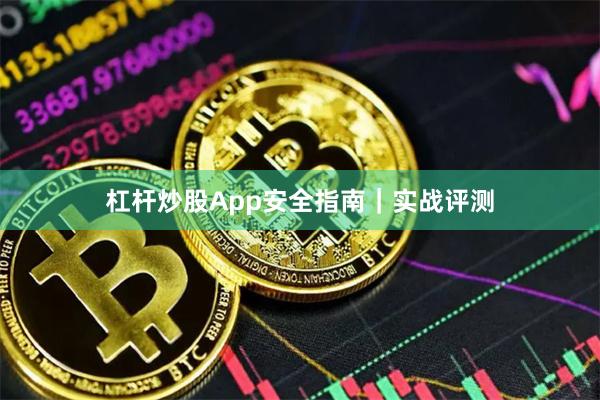 杠杆炒股App安全指南｜实战评测