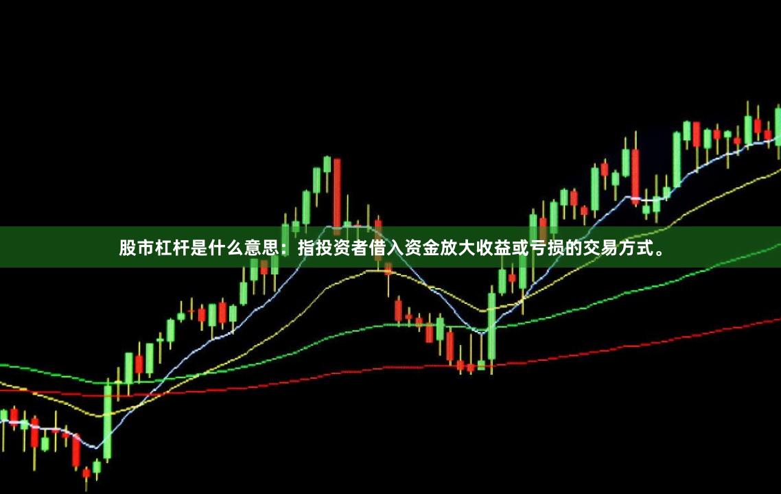 股市杠杆是什么意思：指投资者借入资金放大收益或亏损的交易方式。